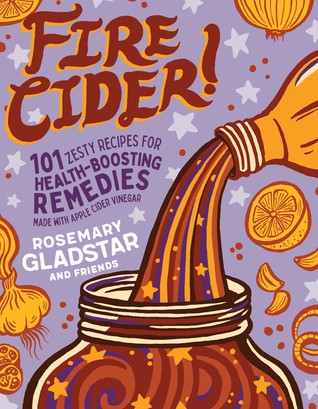 Fire Cider!: 101 Zesty Recipes for Health-Boosting Remedies Made with Apple Cider Vinegar (2019, Storey Publishing, LLC)