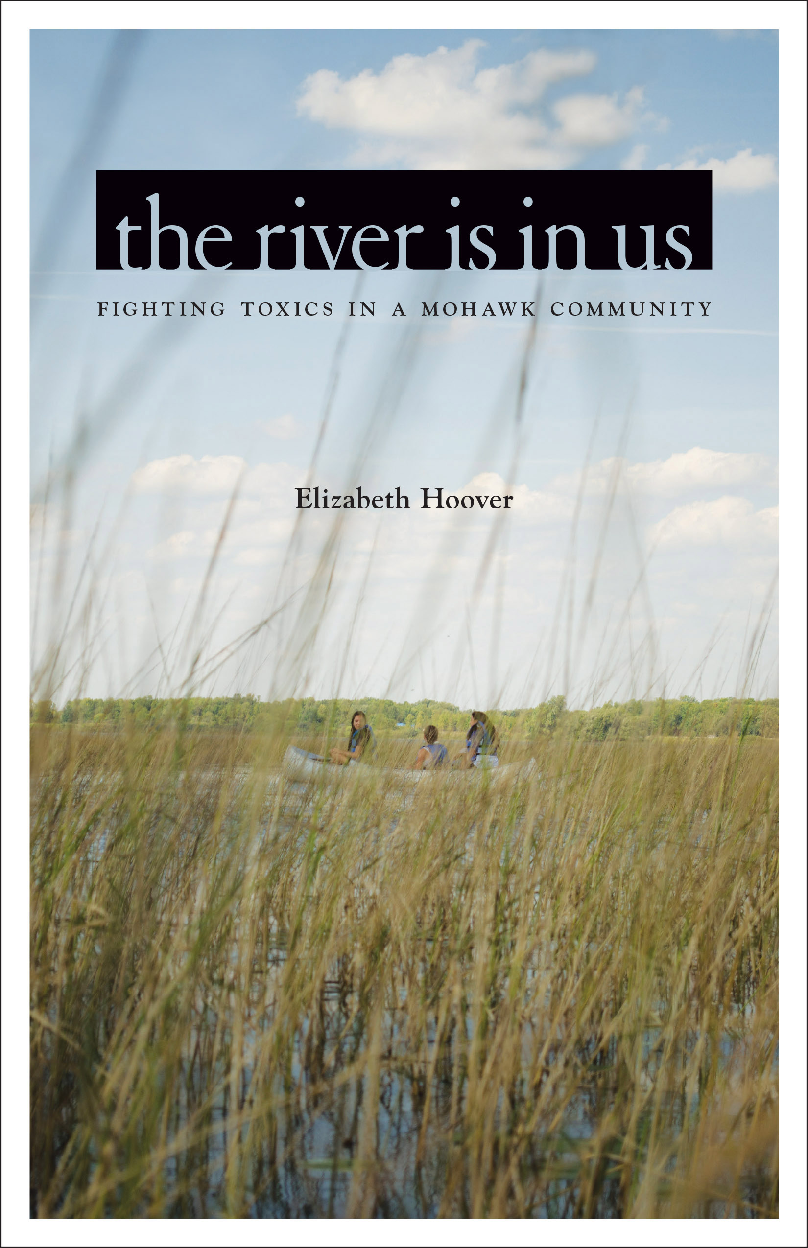 The River Is in Us: Fighting Toxics in a Mohawk Community (2017, University of Minnesota Press)